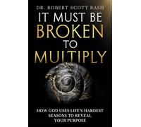 IT MUST BE BROKEN TO MULTIPLY: HOW GOD USES LIFE'S HARDEST SEASONS TO REVEAL YOUR PURPOSE
