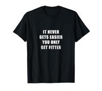It Never Gets Easier, You Only Get Fitter Camiseta