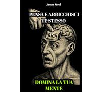 [IT] Pensa e arricchisci te stesso - Edizione semplificata per il successo: Domina la mente. Crea ricchezza. Cambia la tua vita.