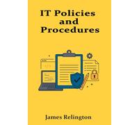 IT Policies and Procedures: Writing, Implementing, and Auditing Internal IT Standards