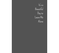 It’s a Beautiful Day to Leave Me Alone: Notebook, Journal, Present for Workers, Coworkers, Colleagues, Family, for men and women The Ideal Gift Idea for Employee Appreciation;120 pages at 6 x 9 inches