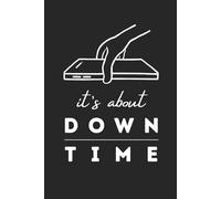 It’s About DOWN TIME: A Minimalist Journal to Unplug and Recharge: Daily Tracker and Activity Log for Students and Professionals to Reduce Screen Time