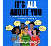It’s ALL About You / It Ain’t About You: A Guidebook for Anyone on a Cancer Journey in Starring/Supporting Role
