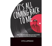 IT’S ALL COMING BACK TO ME...: Dalle mie umili origini alla vera storia della carriera musicale di Céline Dion
