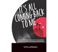 IT’S ALL COMING BACK TO ME…: De mes humbles débuts à la vraie histoire derrière la carrière musicale de Céline Dion