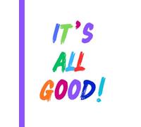 It’s All Good! A Motivational Journal Notebook with Colorful Fonts on Front Page to Capture Ideas, Daily Moments, and Personal Reflections
