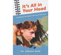 It’s All in Your Head: A TRAINING PROGRAM FOR EXAM SUCCESS