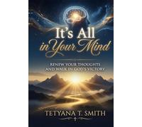 It’s All in Your Mind: Renew Your Thoughts and Walk in God’s Victory