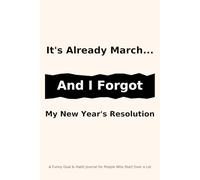 It’s Already March… And I Forgot My New Year’s Resolutions: A Funny Goal & Habit Journal for People Who Start Over a Lot