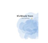 It’s Already Yours - The Universe