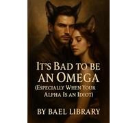It’s Bad to Be an Omega (Especially When Your Alpha Is an Idiot)