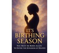 It’s Birthing Season: You Must Be Born Again to Enter the Kingdom of Heaven (John 3:3)