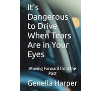 It’s Dangerous to Drive When Tears Are in Your Eyes: Moving Forward from the Past (Discernment and Spiritual Wisdom)