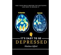 It’s Easy to Be Depressed: Why Your Brain Prefers the Shutdown and How to Rewire It