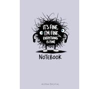 It’s Fine, I’m Fine, Everything Is Fine - Funny Anxiety Notebook for Kids, Teens & Adults: Lined Journal for School, Work, or Stress Relief - Cute Sarcastic Gift Idea - 120 Pages, 6x9 Inches .