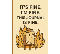 It’s Fine, I’m Fine, This Journal Is Fine: Funny Gift Notebook For Friends and Family