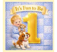 It’s Fun to be 1: A Sweet Day in the Life of a One-Year-Old (The “I’m This Many” Collection)