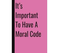 It’s Important To Have A Moral Code: 110 Blank Pages | 6x9Inches | Funny Notebook Gift Ideas, Sarcastic Saying Work Gag Gift for, Girls, Office Employees, Boss, Coworkers, Colleagues, Best Friend