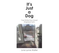 It’s Just a Dog: True Stories from Good Shepherd Farm