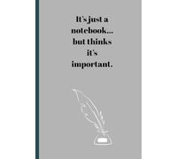 It’s just a notebook… but thinks it’s important.: Funny Gift Notebook Journal For Friends And Family