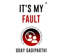 It’s My Fault: The Power of Taking Responsibility and Owning Your Life