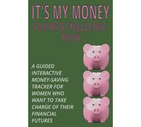 It’s My Money Savings Challenge Book: A Guided Interactive Money-Saving Tracker for Women Who Want to Track Their Savings and Take Charge of their Financial Futures