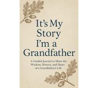 It’s My Story: I’m a Grandfather A Guided Journal to Share the Wisdom, History, and Heart of a Grandfather’s Life (ITS MY STORY LEGACY SERIES)