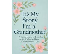 It’s My Story: I’m a Grandmother A Guided Journal to Reflect on the Love, Wisdom, and Legacy of Being a Grandmother (ITS MY STORY LEGACY SERIES)