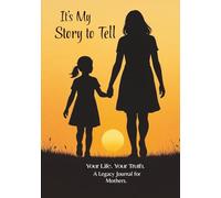It’s My Story to Tell: Your Life. Your Truth. A Legacy Journal for Mothers