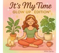 It’s My Time - Glow Up Édition - Livre de Coloriage: 40 illustrations cosy & inspirantes pour prendre soin de toi , rayonner au quotidien et libérer ton stress