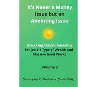 It’s Never a Money Issue but an Anointing Issue: Unlocking Christ's Anointing for Job 1:3 Type of Wealth and Massive Good Works