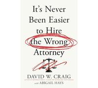 It’s Never Been Easier to Hire the Wrong Attorney