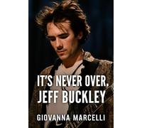 IT’S NEVER OVER, JEFF BUCKLEY: Unveiling the Man, the Music, and the Legacy A Deep Dive into the Untold Story of a Musical Icon