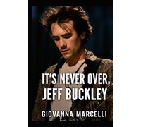 IT’S NEVER OVER, JEFF BUCKLEY: Unveiling the Man, the Music, and the Legacy A Deep Dive into the Untold Story of a Musical Icon
