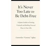 It’s Never Too Late to Be Debt-Free: A quiet guide to getting unstuck and building financial peace in your 40s