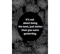 It’s not about being the best, just better than you were yesterday. lined pages: Better Than Yesterday: A Minimalist Notebook for Daily Growth