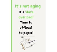 It’s not aging it’s ‘data overload.’ Time to offload to paper!: The Ultimate Funny Notebook Gift - Perfect for Seniors, Co-workers, Friends, and ... Gag Gift for Women, Men, and Forgetful Minds!