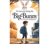 It’s Not Easy Being The Big-Bunny: A Look Into Adulthood - Responsibility and Independence for Teenagers, Students, Graduates, and Families