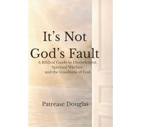 It’s Not God’s Fault: A Biblical Guide to Discernment, Spiritual Warfare, and the Goodness of God