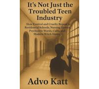 It’s Not Just the Troubled Teen Industry: How Control and Cruelty Repeat in Residential Schools, Nursing Homes, Psychiatric Wards, Cults, and Modern Witch Hunts