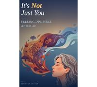 It’s Not Just You: Feeling Invisible After 40: When Nobody Sees You Anymore and You’re Starting to Wonder If You’re Still There