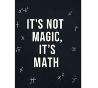 It’s Not Magic, It’s Math Teacher Notebook: Motivational Gift Journal with 100+ Quotes and Space for Lesson Planning