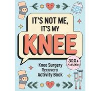 IT’S NOT ME, IT’S MY KNEE - Knee Surgery Recovery Activity Book: Lighthearted Puzzles, Games, and Coloring Pages - A Thoughtful Gift to Make Healing More Fun After Knee Surgery