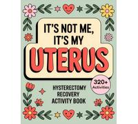 It’s Not Me, It’s My Uterus - Hysterectomy Recovery Activity Book: Lighthearted Puzzles, Games and Coloring Pages to Make Healing More Fun For Women After Surgery