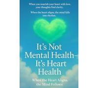 It’s Not Mental Health, It’s Heart Health: “When the Heart Aligns, the Mind Follows”
