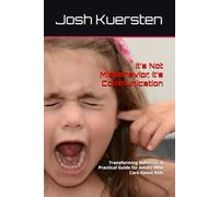 It’s Not Misbehavior, It’s Communication: Transforming Behavior: A Practical Guide for Adults Who Care About Kids