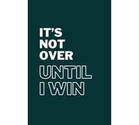 It’s Not Over Until I Win: A Daily Minimal Journal to Build Discipline, Confidence, and Mental Strength