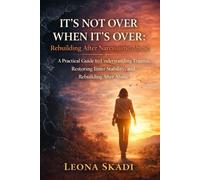 IT’S NOT OVER WHEN IT’S OVER: Rebuilding After Narcissistic Abuse. A guide to understanding trauma, restoring inner stability, and rebuilding after abuse