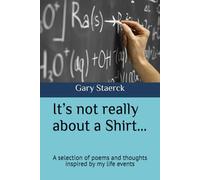 It’s not really about a shirt…: A selection of poems and thoughts inspired by my life events (Gary Staercks Books)