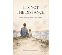 IT’S NOT THE DISTANCE: Letters to My Son Before Every Journey
